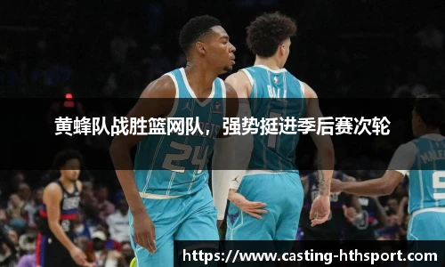 黄蜂队战胜篮网队，强势挺进季后赛次轮