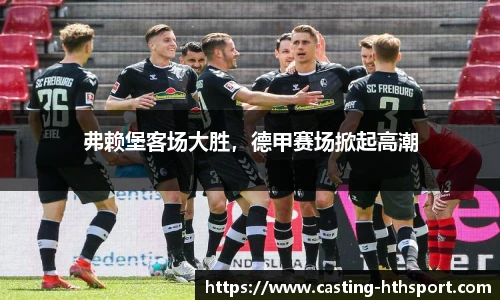 弗赖堡客场大胜，德甲赛场掀起高潮
