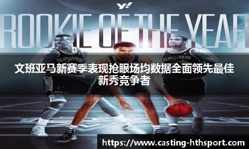 文班亚马新赛季表现抢眼场均数据全面领先最佳新秀竞争者