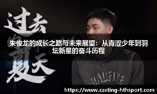朱俊龙的成长之路与未来展望：从青涩少年到羽坛新星的奋斗历程