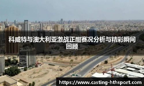 科威特与澳大利亚激战正酣赛况分析与精彩瞬间回顾